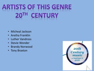 • Micheal Jackson 
• Aretha Franklin 
• Luther Vandross 
• Stevie Wonder 
• Brandy Norwood 
• Tony Braxton 
 