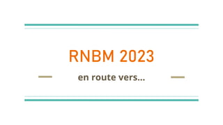 RNBM 2023
en route vers…
 