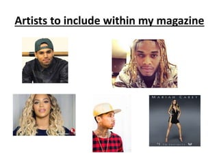 Artists to include within my magazine
 