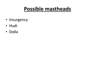 Possible mastheads
• Insurgency
• Hudi
• Dolla
 