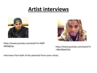 Artist interviews
https://www.youtube.com/watch?v=M6P
0NDXgFqo https://www.youtube.com/watch?v
=N0nRSb6FD5c
Interviews from both of the potential front cover artists.
 
