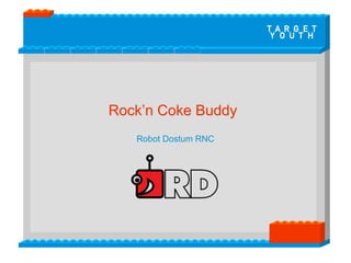 Rock’n Coke Buddy
   Robot Dostum RNC