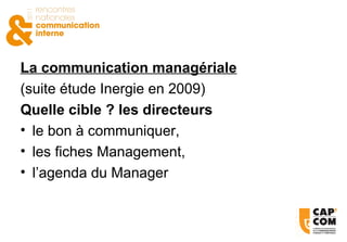 La communication managériale (suite étude Inergie en 2009) Quelle cible ? les directeurs le bon à communiquer, les fiches Management, l’agenda du Manager 