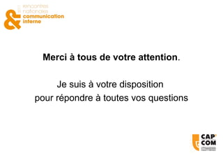 Merci à tous de votre attention . Je suis à votre disposition  pour répondre à toutes vos questions 