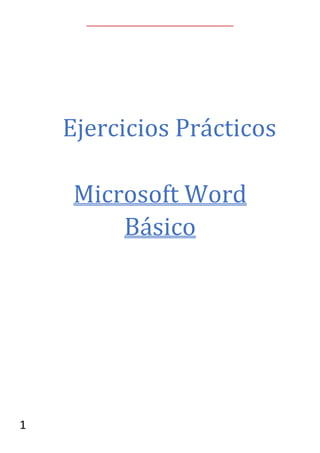 1
Ejercicios Prácticos
Microsoft Word
Básico
 