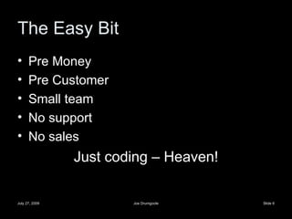 The Easy Bit Pre Money Pre Customer Small team No support No sales Just coding – Heaven! 