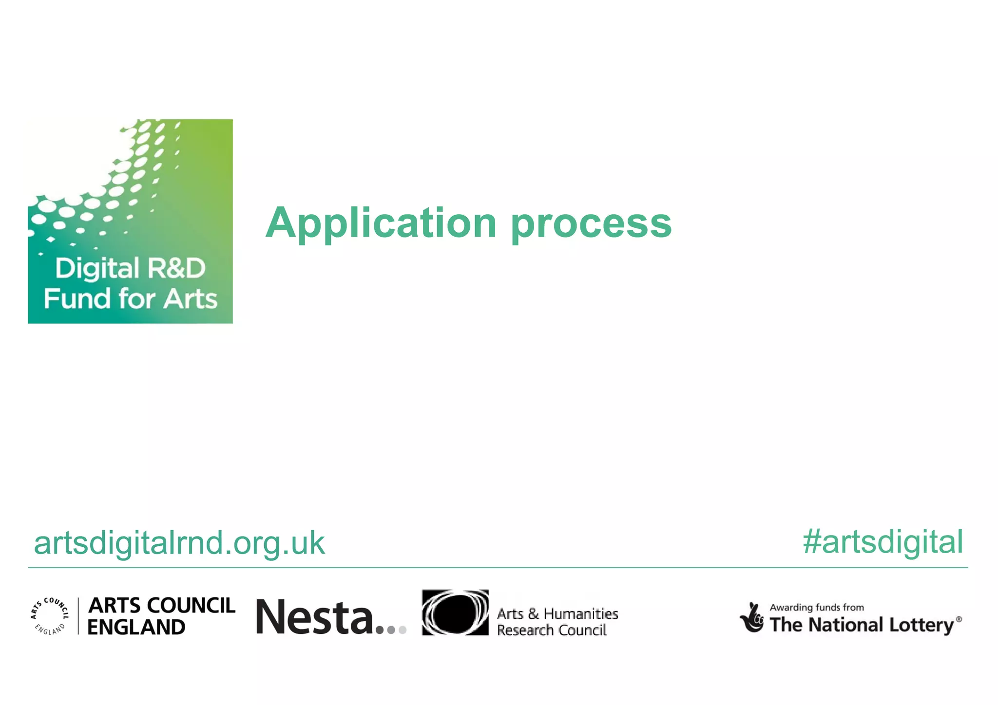 Application process
artsdigitalrnd.org.uk #artsdigital