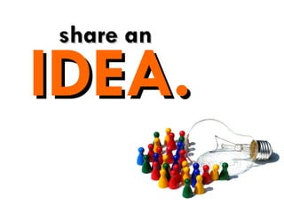 share an IDEA. 