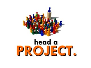head a PROJECT. 