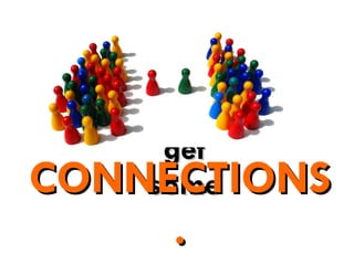 get some CONNECTIONS. 