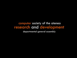 research  and  development computer  society of the ateneo departmental general assembly 