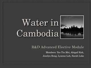 R&D Advanced Elective Module ,[object Object],[object Object],Water in Cambodia 