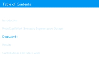 Table of Contents
Introduction
RoboCup@Work Semantic Segmentation Dataset
DeepLabv3+
Results
Contributions and future work
 