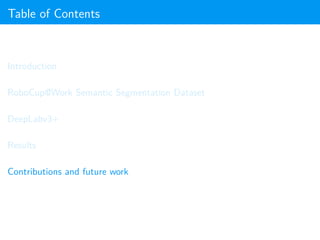 Table of Contents
Introduction
RoboCup@Work Semantic Segmentation Dataset
DeepLabv3+
Results
Contributions and future work
 