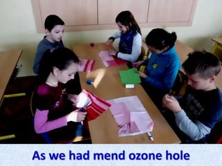 As we had mend ozone hole
 