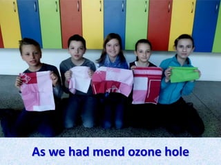 As we had mend ozone hole
 