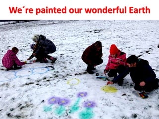 We´re painted our wonderful Earth
 