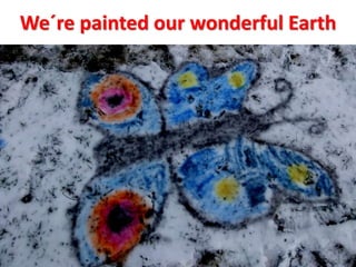 We´re painted our wonderful Earth
 