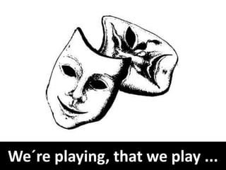 We´re playing, that we play ...
 