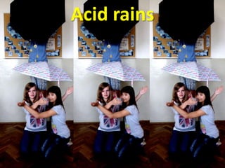 Acid rains
 