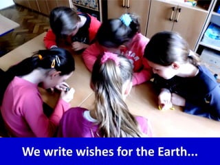 We write wishes for the Earth...
 