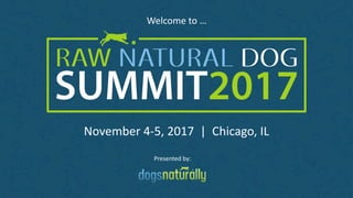 Welcome	to	…
November	4-5,	2017		|		Chicago,	IL
Presented	by:
 