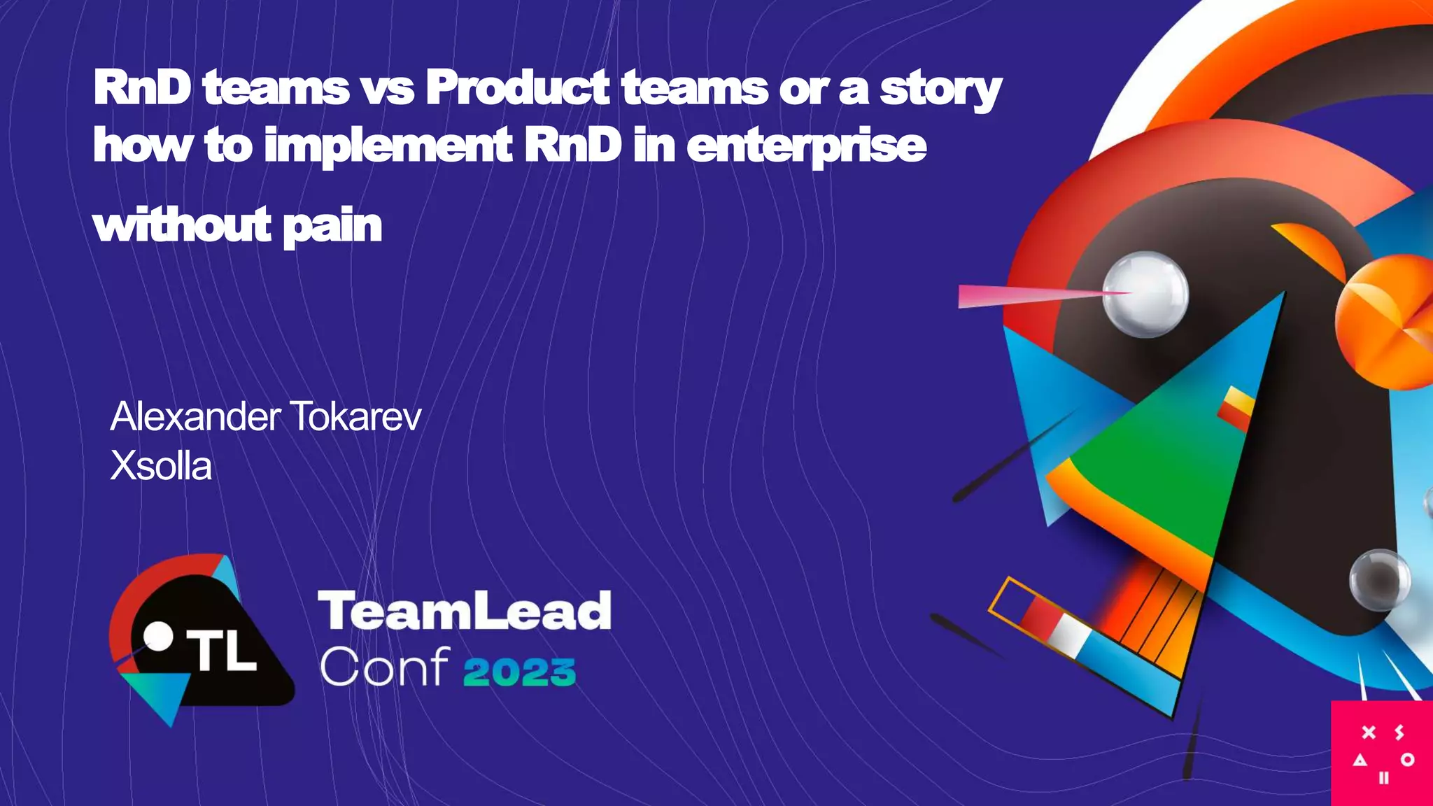 RnD teams vs Product teams or a story
how to implement RnD in enterprise
without pain
Alexander Tokarev
Xsolla
 