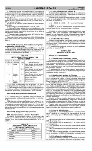 NORMAS LEGALES
R
EPUBLICA DEL PER
U
320742
El Peruano
viernes 9 de junio de 2006
2. Las acciones sísmicas son resistidas por una combinación de
pórticos y muros estructurales. Los pórticos deberán ser diseñados para
tomar por lo menos 25% del cortante en la base. Los muros estructura-
les serán diseñados para las fuerzas obtenidas del análisis según Artí-
culo 16 (16.2)
3. Sistema en el que la resistencia sísmica está dada predominan-
temente por muros estructurales sobre los que actúa por lo menos el
80% del cortante en la base.
4. Edificación de baja altura con alta densidad de muros de ductili-
dad limitada.
5. Para diseño por esfuerzos admisibles el valor de R será 6
(*) Estos coeficientes se aplicarán únicamente a estructuras en las
que los elementos verticales y horizontales permitan la disipación de la
energía manteniendo la estabilidad de la estructura. No se aplican a
estructuras tipo péndulo invertido.
(**) Para estructuras irregulares, los valores de R deben ser toma-
dos como ¾ de los anotados en la Tabla.
Para construcciones de tierra referirse a la NTE E.080 Adobe. Este
tipo de construcciones no se recomienda en suelos S3
, ni se permite en
suelos S4
.
Artículo 13.- Categoría, Sistema Estructural y Regu-
laridad de las Edificaciones
De acuerdo a la categoría de una edificación y la zona
donde se ubique, ésta deberá proyectarse observando las
características de regularidad y empleando el sistema es-
tructural que se indica en la Tabla N° 7.
Tabla N° 7
CATEGORÍA Y ESTRUCTURA DE LAS
EDIFICACIONES
Categoría de Regularidad
la Edificación. Estructural Zona Sistema Estructural
A (*) (**)
Regular 3 Acero, Muros de Concreto Armado,
Albañilería Armada o Confinada,
Sistema Dual
2 y 1 Acero, Muros de Concreto Armado,
Albañilería Armada o Confinada ,
Sistema Dual, Madera
B Regular o 3 y 2 Acero, Muros de Concreto Armado,
Irregular Albañilería Armada o Confinada,
Sistema Dual, Madera
1 Cualquier sistema.
C Regular o 3, 2 y 1 Cualquier sistema.
Irregular
(*) Para lograr los objetivos indicados en la Tabla N°3, la edifica-
ción será especialmente estructurada para resistir sismos severos.
(**) Para pequeñas construcciones rurales, como escuelas y pos-
tas médicas, se podrá usar materiales tradicionales siguiendo las reco-
mendaciones de las normas correspondientes a dichos materiales.
Artículo 14.- Procedimientos de Análisis
14.1. Cualquier estructura puede ser diseñada usando
los resultados de los análisis dinámicos referidos en el Artí-
culo 18.
14.2. Las estructuras clasificadas como regulares se-
gún el artículo 10 de no más de 45 m de altura y las es-
tructuras de muros portantes de no más de 15 m de altu-
ra, aún cuando sean irregulares, podrán analizarse me-
diante el procedimiento de fuerzas estáticas equivalentes
del Artículo 17.
Artículo 15.- Desplazamientos Laterales
15.1. Desplazamientos Laterales Permisibles
El máximo desplazamiento relativo de entrepiso, cal-
culado según el Artículo 16 (16.4), no deberá exceder la
fracción de la altura de entrepiso que se indica en la Ta-
bla N° 8.
Tabla N° 8
LÍMITES PARA DESPLAZAMIENTO
LATERAL DE ENTREPISO
Estos límites no son aplicables a naves industriales
Material Predominante ( Di
/ hei
)
Concreto Armado 0,007
Acero 0,010
Albañilería 0,005
Madera 0,010
15.2. Junta de Separación sísmica (s)
Toda estructura debe estar separada de las estructuras
vecinas una distancia mínima s para evitar el contacto du-
rante un movimiento sísmico.
Esta distancia mínima no será menor que los 2/3 de la
suma de los desplazamientos máximos de los bloques ad-
yacentes ni menor que:
( )500h004,03s −⋅+= (h y s en centímetros)
s > 3 cm
donde h es la altura medida desde el nivel del terreno
natural hasta el nivel considerado para evaluar s.
El Edificio se retirará de los límites de propiedad adya-
centes a otros lotes edificables, o con edificaciones, dis-
tancias no menores que 2/3 del desplazamiento máximo
calculado según Artículo 16 (16.4) ni menores que s/2.
15.3. Estabilidad del Edificio
Deberá considerarse el efecto de la excentricidad de la
carga vertical producida por los desplazamientos laterales
de la edificación, (efecto P-delta) según se establece en el
Artículo 16 (16.5).
La estabilidad al volteo del conjunto se verificará según
se indica en el Artículo 21.
CAPÍTULO IV
ANÁLISIS DE EDIFICIOS
Artículo 16.- Generalidades
16.1. Solicitaciones Sísmicas y Análisis
En concordancia con los principios de diseño sismorre-
sistente del Artículo 3, se acepta que las edificaciones ten-
drán incursiones inelásticas frente a solicitaciones sísmi-
cas severas. Por tanto las solicitaciones sísmicas de dise-
ño se consideran como una fracción de la solicitación sís-
mica máxima elástica.
El análisis podrá desarrollarse usando las solicitacio-
nes sísmicas reducidas con un modelo de comportamien-
to elástico para la estructura.
16.2. Modelos para Análisis de Edificios
El modelo para el análisis deberá considerar una distri-
bución espacial de masas y rigidez que sean adecuadas
para calcular los aspectos más significativos del comporta-
miento dinámico de la estructura.
Para edificios en los que se pueda razonablemente su-
poner que los sistemas de piso funcionan como diafrag-
mas rígidos, se podrá usar un modelo con masas concen-
tradas y tres grados de libertad por diafragma, asociados a
dos componentes ortogonales de traslación horizontal y una
rotación. En tal caso, las deformaciones de los elementos
deberán compatibilizarse mediante la condición de diafrag-
ma rígido y la distribución en planta de las fuerzas horizon-
tales deberá hacerse en función a las rigideces de los ele-
mentos resistentes.
Deberá verificarse que los diafragmas tengan la rigi-
dez y resistencia suficientes para asegurar la distribución
mencionada, en caso contrario, deberá tomarse en cuenta
su flexibilidad para la distribución de las fuerzas sísmicas.
Para los pisos que no constituyan diafragmas rígidos,
los elementos resistentes serán diseñados para las fuer-
zas horizontales que directamente les corresponde.
16.3. Peso de la Edificación
El peso (P), se calculará adicionando a la carga perma-
nente y total de la Edificación un porcentaje de la carga
viva o sobrecarga que se determinará de la siguiente ma-
nera:
a. En edificaciones de las categorías A y B, se tomará el
50% de la carga viva.
b. En edificaciones de la categoría C, se tomará el 25%
de la carga viva.
c. En depósitos, el 80% del peso total que es posible
almacenar.
d. En azoteas y techos en general se tomará el 25% de
la carga viva.
e. En estructuras de tanques, silos y estructuras simila-
res se considerará el 100% de la carga que puede contener.
16.4. Desplazamientos Laterales
Los desplazamientos laterales se calcularán multiplican-
do por 0,75R los resultados obtenidos del análisis lineal y
les serán diseñados para las fuerzas obtenidas del análisis según
Artículo 16 (16.2)
14.1. Cualquier estructura puede ser diseñada usando los
resultados de los análisis dinámicos referidos en el Artícu-
lo 18.
Difundido por: ICG - Instituto de la Construcción y Gerencia
www.construccion.org / icg@icgmail.org / Telefax : 421 - 7896
 