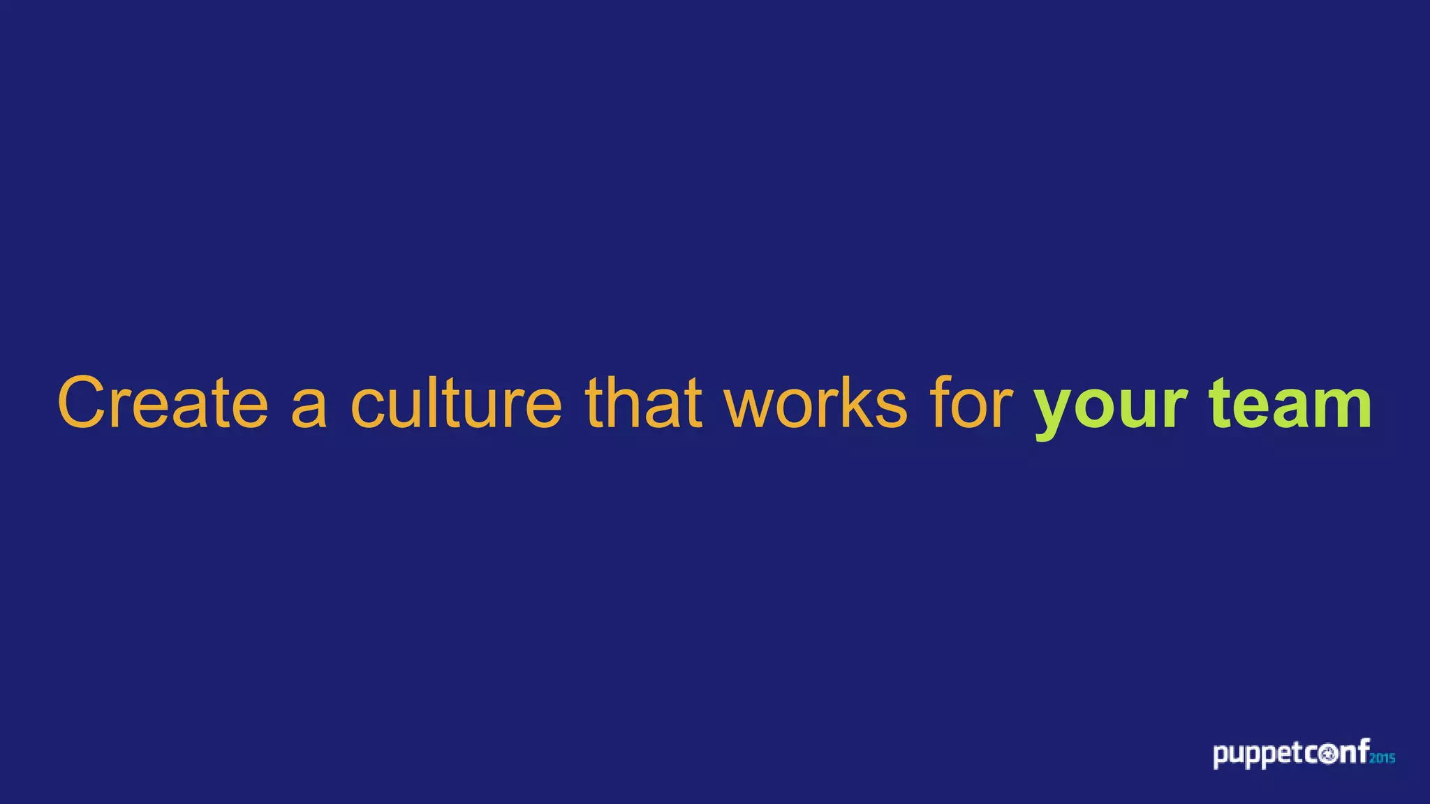 Create a culture that works for your team
 