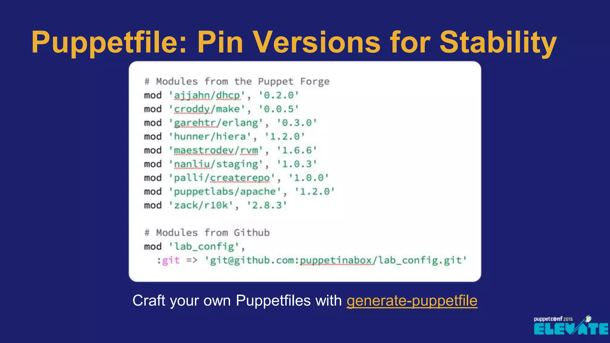 Puppetfile: Pin Versions for Stability
Craft your own Puppetfiles with generate-puppetfile
 