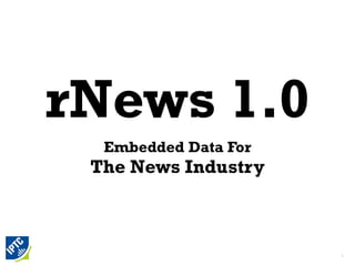 rNews 1.0
  Embedded Data For
 The News Industry



                      1
 