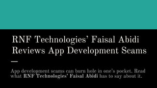 RNF Technologies’ Faisal Abidi
Reviews App Development Scams
App development scams can burn hole in one’s pocket. Read
what RNF Technologies’ Faisal Abidi has to say about it.
 
