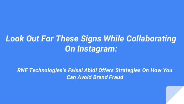 Look Out For These Signs While Collaborating
On Instagram:
RNF Technologies’s Faisal Abidi Offers Strategies On How You
Can Avoid Brand Fraud
 