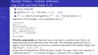 LCGs
MLCG
Mixed LCG
Fibonacci
MWC,AWC,SWB
MRG
Finite Fields
Combined generators
Wichman-Hill
MRG32k3a
LFSR
Tausworthe
GFSR
TGFSR
T800
Equidistribution, Tempering
MT
WELL
Parallel RN
SPRNG
PRN as easy as 1,2,3
RngStreams
Other RNG
KISS et al.
xorshift
Num recipes
GSL
Intel MKL statistic lib
Test of hyp, p-values
Empirical tests
DieHarder
TestU01
NIST
RNG failures
Number Theory : modular arithmetic :
ring Z/nZ and ﬁnite ﬁelds Zp II
1 f (x) is irreducible;
2 gcd(f (x), xpj
− x) = 1 for each j = 1, 2, . . . , k/2
3 xpk
≡ x (mod f (x)) and gcd(f (x), xpk/q
− x) = 1 for each prime q | k.
Algorithm 2.2.9 (Crandall): is f (x) irreducible over Fp ?
[initialize]
g(x) = x
[Testing loop]
for p:1 thru floor(k/2) {
g(x) : g(x)^p mod f(x);
d(x) : gcd(f(x),g(x)-x);
if d(x) != 1) return(NO);
}
return(YES);
Primitive polynomials are those that have a root that is a primitive root, that is, its
powers generate all the elements of the ﬁnite ﬁeld. AN irreducible polynomial F(x) of
degree m over GF(p) where p is prime is a primitive polynomial if the smallest integer such
that F(x)|xn
− 1 is n = pm
− 1.
In the case of trinomials over GF(2) the test is simple. For every r that is the exponent of
a Mersenne prime 2r
− 1 a trinomial of degree r is primitive iﬀ it is irreducible.
 