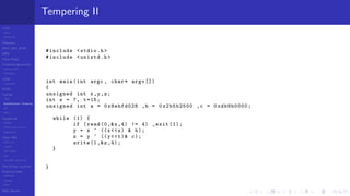 LCGs
MLCG
Mixed LCG
Fibonacci
MWC,AWC,SWB
MRG
Finite Fields
Combined generators
Wichman-Hill
MRG32k3a
LFSR
Tausworthe
GFSR
TGFSR
T800
Equidistribution, Tempering
MT
WELL
Parallel RN
SPRNG
PRN as easy as 1,2,3
RngStreams
Other RNG
KISS et al.
xorshift
Num recipes
GSL
Intel MKL statistic lib
Test of hyp, p-values
Empirical tests
DieHarder
TestU01
NIST
RNG failures
Tempering II
#include <stdio.h>
#include <unistd.h>
int main(int argc , char* argv [])
{
unsigned int x,y,z;
int s = 7, t=15;
unsigned int a = 0x8ebfd028 ,b = 0x2b5b2500 ,c = 0xdb8b0000;
while (1) {
if (read (0,&x ,4) != 4) _exit (1);
y = x ^ ((x<<s) & b);
z = y ^ ((y<<t)& c);
write (1,&z,4);
}
}
 