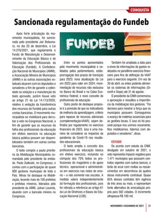 CONQUISTA
31
NOVEMBRO E DEZEMBRO DE 2021
Após forte articulação do mo-
vimento municipalista, foi sancio-
nada pelo presidente Jair Bolsona-
ro, no dia 25 de dezembro, a Lei
14.276/2021, que regulamenta o
Fundo de Manutenção e Desenvol-
vimento da Educação Básica e de
Valorização dos Profissionais da
Educação (Fundeb). A Confedera-
ção Nacional de Municípios (AMM),
a Associação Mineira de Municípios
(AMM) e as outras associações es-
taduais atuaram com os deputados e
senadores a fim de garantir a celeri-
dade na votação e a manutenção do
texto aprovado, porém houve veto
ao artigo 21 da Lei 14.113/2020,
relativo à vedação da transferência
dos recursos do Fundeb para outras
contas bancárias. O movimento mu-
nicipalista se mobilizará para derru-
bar o veto no Congresso Nacional, a
fim de garantir que os recursos da
folha dos profissionais da educação
em efetivo exercício na educação
básica pública possam ser disponi-
bilizados também em outras contas
bancárias.
O texto compôs a pauta prioritá-
ria da Mobilização Municipalista co-
mandada pelo presidente da entida-
de, Paulo Ziulkoski, no Congresso, e
contou com a participação de quase
800 gestores municipais de todo o
País. Minas foi destaque na Mobili-
zação, levando mais de 100 prefeitos
e prefeitas mineiros, liderados pelo
presidente da AMM, Julvan Lacerda,
atuando com a bancada mineira no
Congresso.
Sancionada regulamentação do Fundeb
Entre os pontos apresentados
pelo movimento municipalista e va-
lidados pelos parlamentares, estão:
prorrogação dos prazos de transição
para 2023; nova atualização da Lei
em 2023 para valer em 2024; movi-
mentação de recursos não exclusiva
no Banco do Brasil e na Caixa Eco-
nômica Federal; e novo conceito de
profissionais de educação.
Outro ponto de destaque propos-
to é a previsão de que os indicadores
de melhoria da aprendizagem, critério
para repasse de recursos adicionais
(complementação-VAAR), sejam de-
finidos por regulamento no exercício
financeiro de 2023. Isso é uma ma-
neira de considerar os impactos da
pandemia de Covid-19 nos resulta-
dos educacionais.
O texto amplia o conceito dos
profissionais da educação básica
em efetivo exercício, incluindo no
cômputo dos 70% todos os pro-
fissionais do magistério e de apoio
técnico, operacional e administrati-
vo em exercício nas redes de ensi-
no – e não somente nas escolas. A
medida valerá independentemente
da formação dos profissionais, pois
foi retirada a referência ao artigo 61
da Lei de Diretrizes e Bases da Edu-
cação Nacional (LDB).
Também foi ampliada a data para
o envio de informações de gastos re-
alizados no penúltimo exercício finan-
ceiro para fins de definição do VAAT
para o exercício seguinte. Em vez de
30 de abril, os entes poderão alimen-
tar os sistemas de informações (Si-
confi e Siope) até 31 de agosto.
O presidente da CNM comemorou
a aprovação e ressaltou a importân-
cia da mobilização dos gestores. “Foi
decisiva para mostrar a força que os
municípios possuem. Conseguimos
o avanço de matérias essenciais para
as gestões locais. E isso só foi pos-
sível porque nos unimos novamente.
Nos mobilizamos, falamos com de-
putados e senadores”, disse.
ESTUDO
De acordo com estudo da CNM,
divulgado em outubro de 2021, o
veto representa impacto negativo para
1.471 municípios que possuem con-
tratos vigentes com outros bancos, e
terão de arcar com multas ou ressar-
cimentos em decorrência da quebra
desse instrumento contratual. Quase
65% desses contratos têm vigência
de três anos ou mais, e representam
fonte alternativa de arrecadação pró-
pria para 582 cidades. O incremento
ultrapassa R$ 100 mil.
 