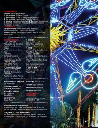 DIRETORIAS REGIONAIS
 ALTO PARANAÍBA
Adilio Alex dos Reis (Guimarânia)
Agnaldo Ferreira (Cruzeiro da
Fortaleza)
Paulo Cezar de Almeida (Campos
Altos)
 CENTRAL
Ilce Rocha (Vespasiano)
José de Freitas Cordeiro (Congonhas)
Maurílio Guimarães (Curvelo)
 CENTRO-OESTE
Adeberto Melo (Piumhi)
Wirley Reis (Itapecerica)
 JEQUITINHONHA/MUCURI
Evaldo Lucio Sena (Medina)
Walid Nedir Oliveira (Ladainha)
 TRIÂNGULO
Paulo Roberto Barbosa (Planura)
 NOROESTE
Edgar Lima (Guarda-Mor)
Edmar Maciel (João Pinheiro)
José Gomes Branquinho (Unaí)
 NORTE
José Nilson Bispo (Padre Carvalho)
Valmir Morais (Patis)
 REGIÃO RIO DOCE
André Merlo (Governador Valadares)
Edmo Cesar (Itabirinha)
Walter Jr. Borborema (Nova Módica)
 SUL
Luiza Menezes (Nepomuceno)
Rodrigo Rieira (Itajubá)
 ZONA DA MATA
Claudiomir Vieira (São Sebastião da
Vargem Alegre)
CONSELHO DIRETOR
Presidente: Julvan Lacerda (Moema)
1º Vice-presidente: Rui Ramos (Pirajuba)
2º Vice-presidente: Dr. Marcos Vinícius (Coronel Fabriciano)
3º Vice-presidente: Leandro Santana (Ponto dos Volantes)
1º Secretário: Rodrigo Lopes (Andradas) | 2º Sec.: Soraia Vieira (Guidoval)
1º Tesoureiro: Geraldo Godoy (Periquito) | 2º Tesoureiro.: Hideraldo
Henrique (Boa Esperança)
CONSELHO FISCAL
Efetivos: Presidente: Geraldo Tachinha (Onça de Pitangui)
Armando Greco (Abaeté) | Higino Zacarias (Ritápolis)
Suplentes: Welington Marcos (Mar de Espanha) | Wilber de Souza (Bela
Vista de Minas)
ASSOCIAÇÃO MINEIRA DE MUNICÍPIOS
Av. Raja Gabaglia, 385, Cidade Jardim, BH / MG - CEP: 30.380-103
Tel.: (31) 2125-2400 | amm@amm-mg.org.br | www.portalamm.org.br
ESPAÇO AMM NA CIDADE ADMINISTRATIVA
Rod. Papa João Paulo 11, 4001, Serra Verde, BH / MG, Edifício Gerais,
11º andar | CEP: 31.630-900 | Tel.: (31) 3916-9195 / (31) 3916-9189
SUPERINTENDENTE EXECUTIVO
Luiz Paulo Caetano
COORDENADOR-GERAL DE
COMUNICAÇÃO: Lu Pereira
APURAÇÃO E REDAÇÃO:
Ana Luísa Marça
Mayra Castro
DESIGN GRÁFICO:
Mateus Moreira
IMPRESSÃO: Gráfica Paulinelli
TIRAGEM: 5.000 exemplares
PERIODICIDADE: Bimestral
DISTRIBUIÇÃO: Gratuita
DEPARTAMENTO DE
COMUNICAÇÃO
comunicacao@amm-mg.org.br
Tel.: (31) 2125-2431
 