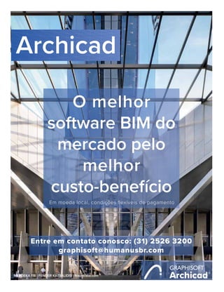 MERDEKA 118 | FENDER KATSALIDIS | fkaustralia.com
Archicad
O melhor
software BIM do
mercado pelo
melhor
custo-benefício
Em moeda local, condições flexíveis de pagamento
Entre em contato conosco: (31) 2526 3200
graphisoft@humanusbr.com
 