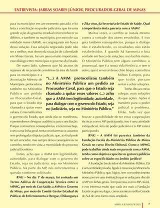 7
ABRIL A JUNHO DE 2021
ENTREVISTA: JARBAS SOARES JÚNIOR, PROCURADOR-GERAL DE MINAS
para os municípios em um momento passado, e foi
feita a conciliação no poder judiciário, que foi uma
grande ação do governo estadual em reconhecer os
débitos, e também os municípios, por meio de sua
entidade maior (AMM), se congregarem em busca
dessa solução. Essa solução negociada pode não
ser a melhor, mas dentro da situação de calamidade
em Minas Gerais, foi um passo muito importante,
esse diálogo entre municípios e governo do Estado.
De outro lado, sabemos que há atrasos de
repasses de recursos de convênios da área da Saúde
para os municípios e a
Associação Mineira de
Municípios protocolizou
também no Ministério
Público um pedido
ao Procurador-Geral,
para que o Estado seja
chamado a quitar esses
valores. E nós notificamos
o governo do Estado, que ainda não se manifestou,
e pretendemos designar audiência para conciliação.
Porque o atraso tem consequências, e nós temos hoje,
como uma linha geral, tentar resolvermos os assuntos
sem prolongadas disputas judiciais, que, ao final pode
ter um vencedor, mas sempre deixa consequências no
caminho, tendo em vista a morosidade do processo
judicial brasileiro.
Então, acho que a AMM tem legitimidade,
autoridade, para dialogar com o governo do
Estado, seja no Judiciário, seja no Ministério
Público. Na parte do MP, nós enfrentaremos a
questão conforme solicitado.
RNG – No dia 1º de março, foi assinado um
Termo Aditivo de Cooperação Técnica entre o
MPMG, por meio do Cao-Saúde, a AMM e o Governo
de Minas, por meio do Comitê Gestor Estadual de
Políticas de Enfrentamento à Dengue, Chikungunya
e Zika vírus, da Secretaria de Estado de Saúde. Qual
a importância desta parceria com a AMM?
Muitas vezes, o conflito se instala mesmo
contra a vontade dos atores envolvidos. E isso
gera também consequências, porque o diálogo
não é estabelecido, os resultados não estão
estabelecidos. E quando há harmonia e boa
vontade em busca de soluções, isso facilita muito.
O Ministério Público tem alguns caminhos: o
processual, que é a nossa vida histórica, e tem o
outro, que é se servir desse chão limpo, como dizia
Milton Campos, para
que todos possam
sentar e achar soluções.
Tenho dito aos meus
colegas: mais soluções
do que ações. Ações é
transferir para o poder
judicial o problema.
Então, toda vez que
houver a possibilidade de ter essas cooperações
técnicas com o MP participando, isso é uma atividade
extrajudicial, fora do poder judiciário e o MP estará
participando.
RNG – A AMM foi parceira também da
Fundação Escola do Ministério Público de Minas
Gerais no curso Direito Eleitoral. Como o MPMG
pode trabalhar ainda mais em parceria com a AMM,
tendo como objetivo capacitar os gestores públicos
sobre as especificidades no âmbito jurídico?
A Fundação Escola não é do Ministério Público. Ela
é uma entidade privada, ligada à Associação Mineira do
Ministério Público, que, lógico, tem o reconhecimento
nosso, por ser uma instituição que se volta para discutir
o MP em linhas gerais. Tem parcerias com o MP oficial,
e nos interessa muito que cada vez mais a Fundação
Escola ocupe seu lugar, como acontece no Rio Grande
do Sul de uma forma mais ampliada.
“(...) A AMM protocolizou também
no Ministério Público um pedido ao
Procurador-Geral, para que o Estado seja
chamado a quitar esses valores (...) acho
que a AMM tem legitimidade, autoridade,
para dialogar com o governo do Estado, seja
no Judiciário, seja no Ministério Público.”
 