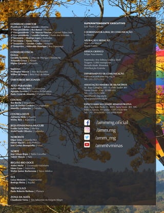 CONSELHO DIRETOR
Presidente | Julvan Lacerda | Moema
1º Vice-presidente | Rui Ramos | Pirajuba
2º Vice-presidente | Dr. Marcos Vinícius | Coronel Fabriciano
3º Vice-presidente | Leandro Santana | Ponto dos Volantes
1º Secretário | Rodrigo Lopes | Andradas
2º Secretária | Soraia Vieira | Guidoval
1º Tesoureiro | Geraldo Godoy | Periquito
2º Tesoureiro | Hideraldo Henrique | Boa Esperança
CONSELHO FISCAL
Efetivos
Geraldo Tachinha | Onça de Pitangui | Presidente
Armando Greco | Abaeté
Higino Zacarias | Ritápolis
Suplentes
Welington Marcos | Mar de Espanha
Wilber de Souza | Bela Vista de Minas
DIRETORIAS REGIONAIS
ALTO PARANAÍBA
Adilio Alex dos Reis | Guimarânia
Agnaldo Ferreira | Cruzeiro da Fortaleza
Paulo Cezar de Almeida | Campos Altos
CENTRAL
Ilce Rocha | Vespasiano
José de Freitas Cordeiro | Congonhas
Maurílio Guimarães | Curvelo
CENTRO-OESTE
Adeberto Melo | Piumhi
Wirley Reis | Itapecerica
JEQUITINHONHA/MUCURI
Evaldo Lucio Sena | Medina
Walid Nedir Oliveira | Ladainha
NOROESTE
Edgar Lima | Guarda-Mor
Edmar Maciel | João Pinheiro
José Gomes Branquinho | Unaí
NORTE
José Nilson Bispo | Padre Carvalho
Valmir Morais | Patis
REGIÃO RIO DOCE
André Merlo | Governador Valadares
Edmo Cesar | Itabirinha
Walter Junior Borborema | Nova Módica
SUL
Luiza Menezes | Nepomuceno
Rodrigo Rieira | Itajubá
TRIÂNGULO
Paulo Roberto Barbosa | Planura
ZONA DA MATA
Claudiomir Vieira | São Sebastião da Vargem Alegre
SUPERINTENDENTE EXECUTIVO
Luiz Paulo Caetano
COORDENADOR-GERAL DE COMUNICAÇÃO
Lu Pereira
APURAÇÃO E REDAÇÃO
Ana Luísa Marçal
Mayra Castro
DESIGN GRÁFICO
Felipe Nascimento
Impressão: Arw Editora Grafica Eireli
Tiragem: 5.000 exemplares
Periodicidade: Bimestral
Distribuição Gratuita
DEPARTAMENTO DE COMUNICAÇÃO
comunicacao@amm-mg.org.br
Tel.: (31) 2125-2431
ASSOCIAÇÃO MINEIRA DE MUNICÍPIOS
Av. Raja Gabaglia, 385 - Cidade Jardim BH
Minas Gerais - Cep: 30380-103
Tel.: (31) 2125-2400
amm@amm-mg.org.br
www.portalamm.org.br
ESPAÇO AMM NA CIDADE ADMINISTRATIVA
Rod. Papa João Paulo 11, 4001, Serra Verde, BH, MG
Edifício Gerais, 11º andar - CEP 31630-900
Tel.: (31) 3916-9195 / (31) 3916-9189
/ammmg.oficial
/amm.mg
/amm_mg
/ammtvminas
 