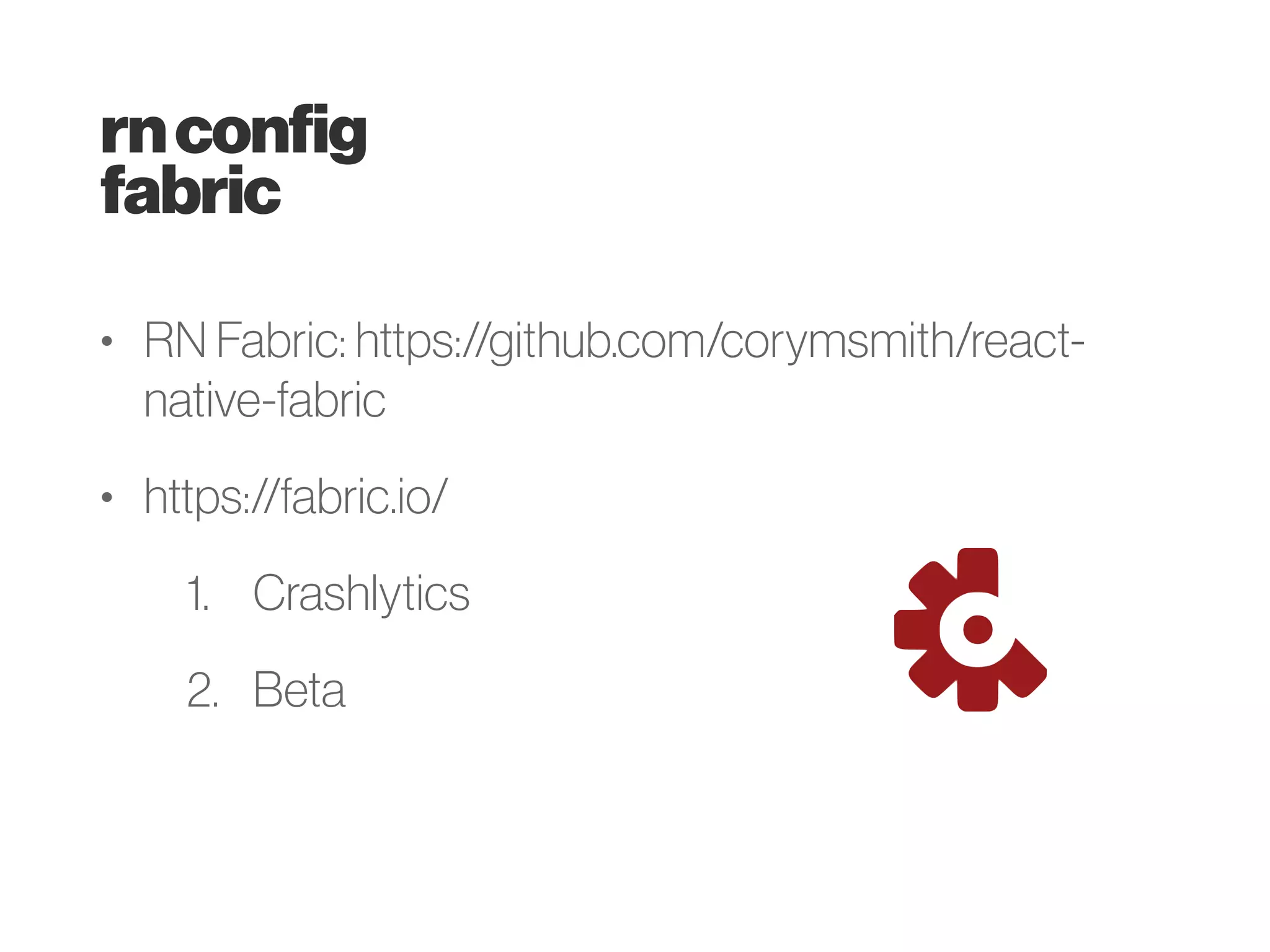 RN Networking: https://facebook.github.io/react-native/docs/network.html
Também suporta:
1. XMLHttpRequest (axios)
2. WebSocket
fetch('https://facebook.github.io/react-native/movies.json')
.then((response) => response.json())
.then((responseJson) => {
return responseJson.movies;
})
.then((movies) => {
console.log('movies', movies);
})
.catch((error) => {
console.error(error);
});
rnconfig
fetch
 