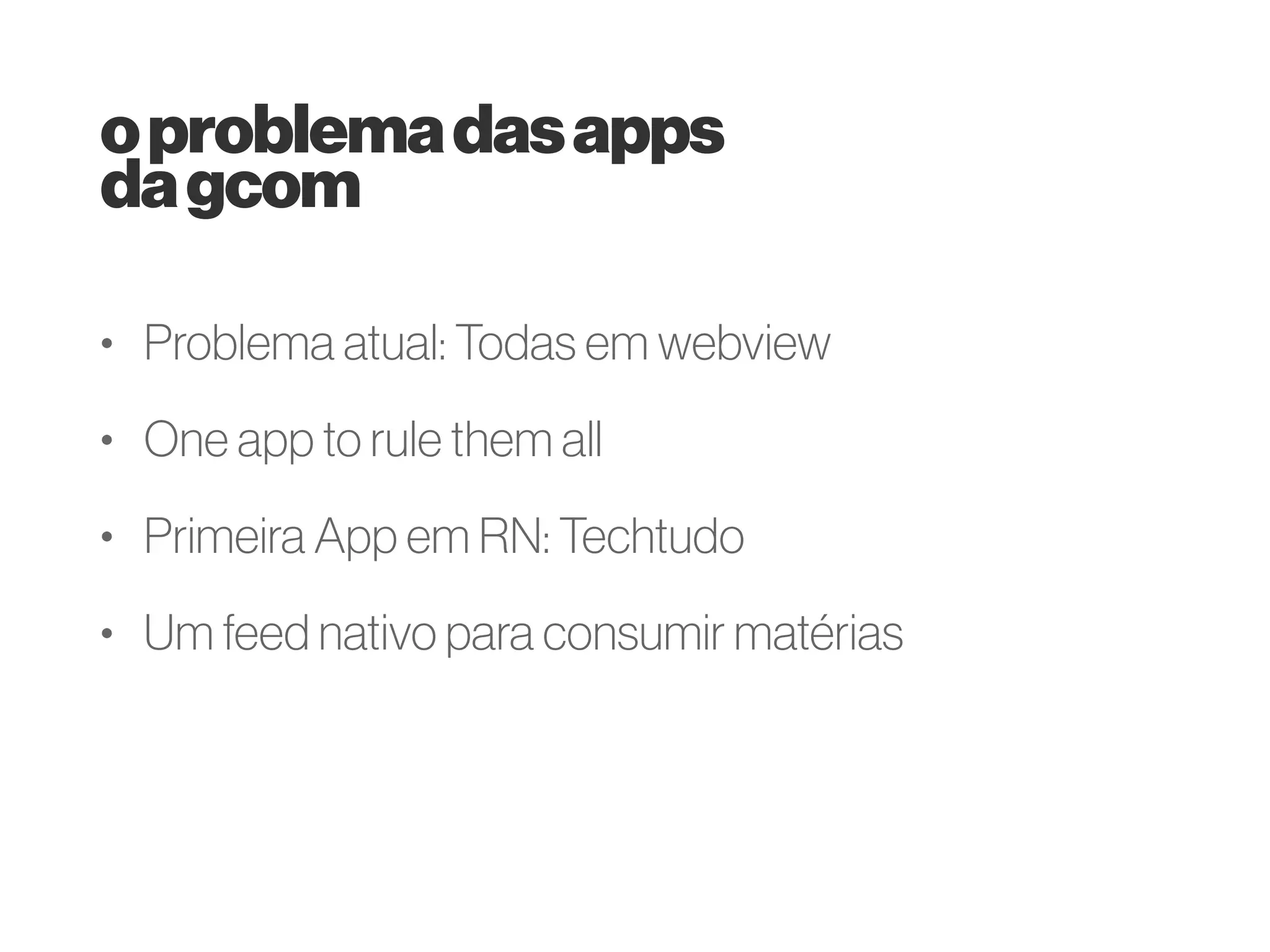 oproblemadasapps
dagcom
• Problema atual: Todas em webview
• One app to rule them all
 