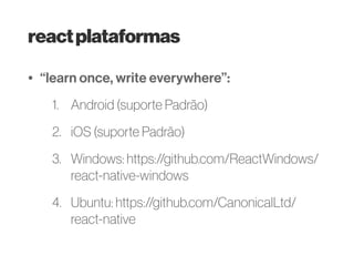 exemploreact
• Criado com create-react-app
1. Estilo inline
2. Props
3. State
npm install -g create-react-app
create-react-app my-app
 