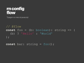 rnconfig
rnrouterflux/mobxrouter
• React Native router flux:
https://github.com/aksonov/react-native-router-flux
• React Native mobx:
https://github.com/aksonov/react-native-mobx
 