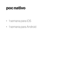 appshíbridas
• Soluções Webview como Cordova / Phonegap /
ionic
• Reaproveitamento de código forte
• Problemas da Webview
• “Cross-browser"
 