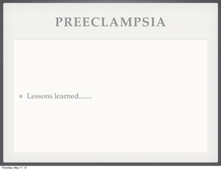 PREECLAMPSIA




                       Lessons learned.......




Thursday, May 17, 12
 