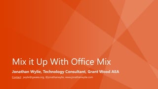 Mix it Up With Office Mix
Jonathan Wylie, Technology Consultant, Grant Wood AEA
Contact: jwylie@gwaea.org, @jonathanwylie, www.jonathanwylie.com
 