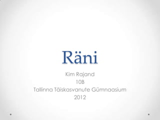 Räni
              Kim Rajand
                  10B
Tallinna Täiskasvanute Gümnaasium
                 2012
 