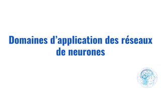 Domaines d’application des réseaux
de neurones
 