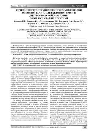 Иванова Н.Е. с соавт.                                                                                 Том IV, № 1, 2012

        Сочетание гигантской менингиомы площадки
            основной кости, ольфакторной ямки и
                дистрофической миотонии.
                 Обзор и случай из практики
     Иванова Н.Е., Саввина И.А., Хатламаджиева Т.Р., Теренкаль Е.А., Пилат О.С.,
                    Берснев В.П., Ахмедов Э.А., Красношлык П.В.
                              РНХИ им. проф. А.Л. Поленова, Санкт-Петербург
          A combination of giant meningioma of the main bone ground, nose fossa,
                    and myotonic dystrophy. Review and case analysis
                           Ivanova N.E., Savvina I.A., Khatlamadzhieva T.R., Terenkal E.A.,
                              Pilat O.S., Bersnev V.P., Akhmeodv E.A., Krasnoshlyk P.V.
                          Russian Neurosurgery Institute n. a. Prof. A.L. Polenov, Saint Petersburg




   В статье описан случай из нейрохирургической практики сочетания у одного пациента базальной менин-
гиомы и редкой нервно-мышечной патологии - дистрофической миотонии. На основании данных литературы
выделены характерные патогенетические, клинические и прогностические особенности различных вариантов
миотоний. В статье на примере данного пациента отражен алгоритм оказания нейроанестезиологического посо-
бия больным с миотонией и тактики ведения послеоперационного периода.
   КЛЮЧЕВЫЕ СЛОВА: дистрофическая миотония, базальная менингиома, миотонический феномен

   The article described a case of neurosurgical practice a combination of one patient basal meningiomas and rare
neuromuscular pathology – dystrophic myotonia. On the basis of literature data allocated specific pathogenetic, clinical
and prognostic features of different options myotonia. In the article on example of the patient reflected algorithm provide
neuroanesthesiology benefits patients with the myotonia and tactics of the postoperative period.
   KEY WORDS: dystrophic myotonia, basal meningiomas, myotomic phenomenon.


   В нейрохирургической практике нередко имеет                      Миотонии - (myotoniae; греч, mys, myos мышца +
место сочетание нейрохирургической, неврологи-                  tonos напряжение) - группа наследственных нерв-
ческой и соматической патологий у одного паци-                  но-мышечных заболеваний, клинически характери-
ента. Ожидаемый успех хирургического лечения и                  зующихся продолжительным тоническим спазмом
прогноз основного (нейрохирургического) заболе-                 мышц, возникающим в начале активного движения,
вания в ряде случаев зависят от характера течения               с последующим замедленным расслаблением муску-
сопутствующей патологии на всех этапах оказания                 латуры. Различные формы миотоний характеризу-
хирургической помощи. В отечественных и зару-                   ются разным типом наследования, вариабельностью
бежных литературных источниках мы не нашли                      возраста манифестации заболевания, особенностей
описания клинических примеров нейрохирургиче-                   течения, клинической картины и прогноза [1, 3, 4].
ского лечения больных с дистрофической миотони-                 К наиболее часто встречающимся формам относят-
ей Штейнерта-Куршмана–Гоффманна-Россолимо. В                    ся врожденная (неатрофическая) миотония Томсона
1982 году Runne и соавт. описали женщину 42 лет с               и атрофическая (дистрофическая) миотония
дистрофической миотонией, у которой были выявле-                Штейнерта - Куршманна–Гоффманна-Россолимо.
ны множественные обызвествленные эпителиомы.                    Дистрофическая миотония (DM) является наслед-
   По нашему убеждению, особый интерес в на-                    ственным мультисистемным заболеванием, при
стоящем наблюдении представляет не только                       котором мутация в гене 19-й хромосомы (19q13.3)
редкий случай сочетания у больного объемного                    приводит к нарушению гомеостаза ионов Ca++, а
образования головного мозга и наследственного                   также процессов возбуждения в скелетной и/или
нервно-мышечного заболевания, но и актуальность                 поперечно-полосатой мышечной ткани, влияет на
проблем своевременной диагностики сопутствую-                   развитие и функционирование различных органов :
щих заболеваний у труднокурабельных больных,                    мышечной системы, сердца, органа зрения, головно-
тактики проведения предоперационной подготовки,                 го мозга. Это наиболее распространенное заболева-
особенностей оказываемого во время операции ане-                ние из класса миотоний. Болезнь впервые описана в
стезиологического пособия, хирургического вмеша-                России Г.И. Россолимо в 1901 году. Позднее, в 1909
тельства и реанимационных мероприятий.                          году, H. Steinert и F.F. Batten дали подробное описа-
                                                                ние клинической картины заболевания [6, 7, 11, 13,
                                                                14]. DM наследуется по аутосомно-доминантному
Российский нейрохирургический журнал имени профессора А.Л. Поленова                                                  69
 